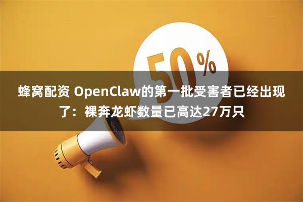 蜂窝配资 OpenClaw的第一批受害者已经出现了：裸奔龙虾数量已高达27万只